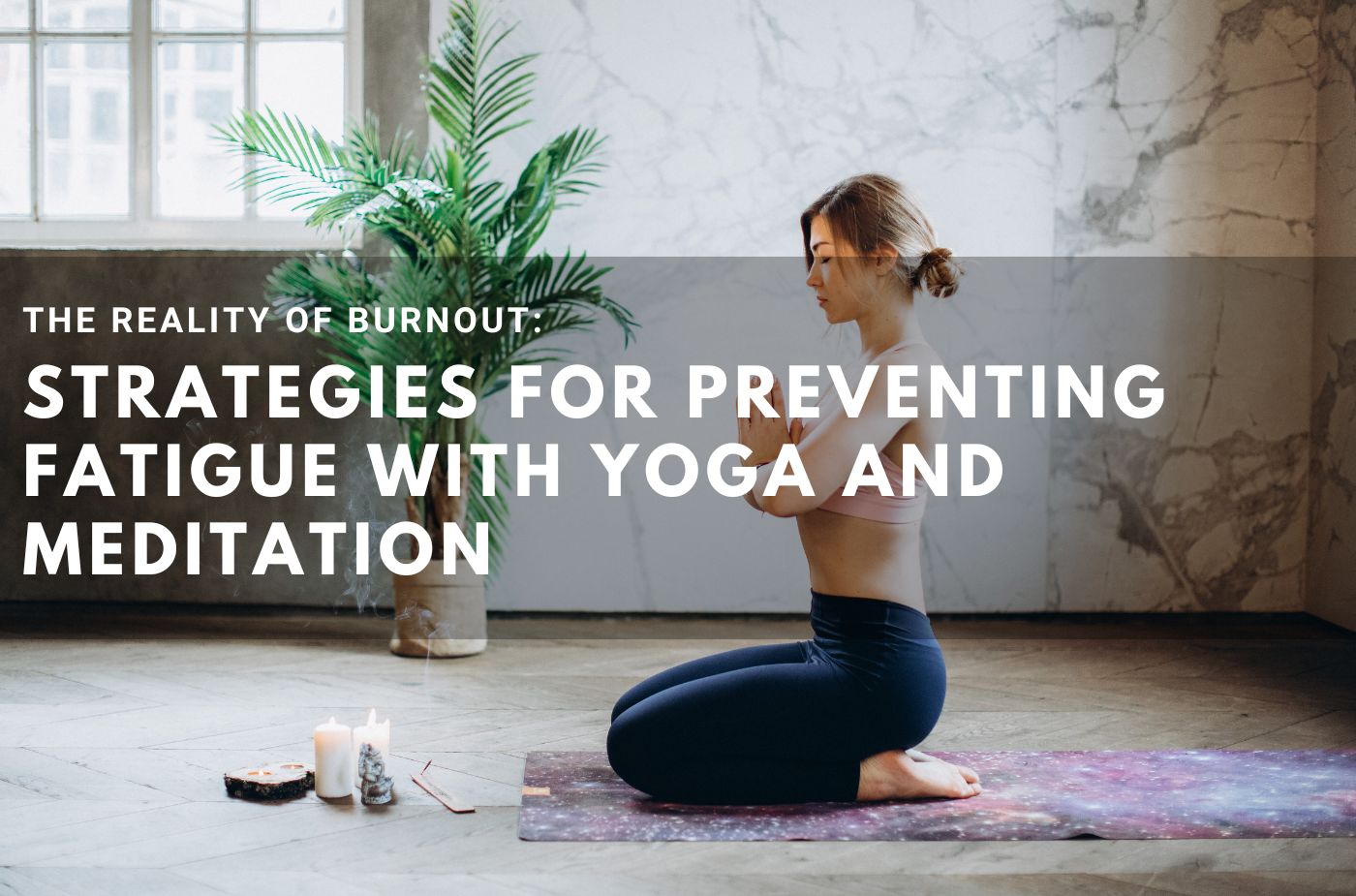 The Reality Of Burnout Strategies For Preventing Fatigue With Yoga and Meditation